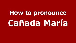 How to pronounce Cañada María