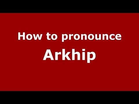 How to pronounce Arkhip (Russian/Russia) - PronounceNames.com