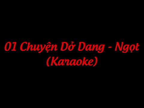 01 Chuyện Dở Dang - Ngọt (Karaoke)