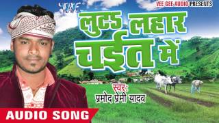 सटके सूतs जन ऐ सईया || Luta Lahar Chait Me || Pramod Premi Yadav || Bhojpuri Chaita Songs 2016