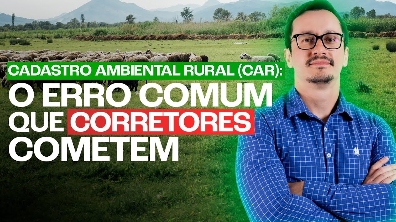 Cadastro Ambiental Rural (CAR): O ERRO COMUM que os CORRETORES cometem