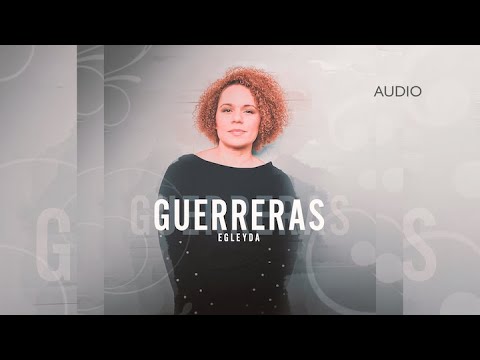 GUERRERAS - Egleyda ( @Egleyda )