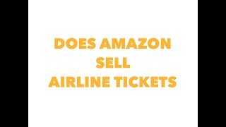 Does Amazon sell airline tickets