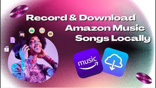 [Solved!] How to Record and Download Your Amazon Music Songs Locally - 100% Work