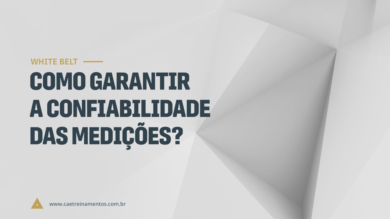 [Novo Curso White Belt] Aula 20 - Como garantir a confiabilidade das medições?