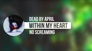 Dead By April - Within My Heart (No Screaming)