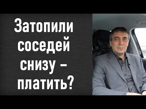 Затопили соседей снизу - что делать, кто виноват? Как не заплатить лишнее за ущерб!