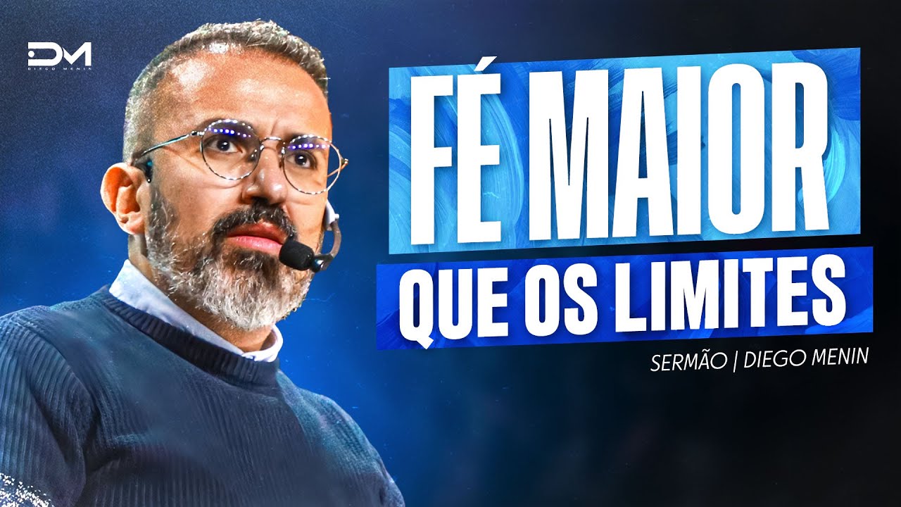 FÉ MAIOR QUE OS LIMITES - #DIEGOMENIN | SERMÃO