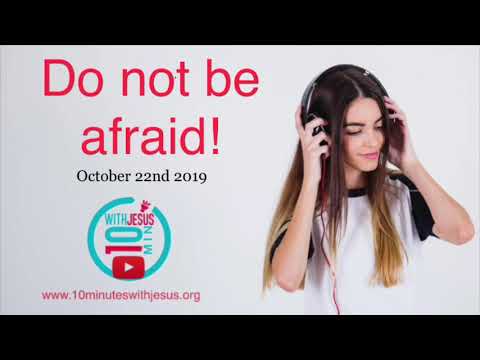 Do not be afraid! - October 22nd 2019