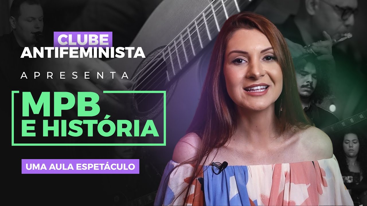 Aula Espetáculo: MPB, HISTÓRIA E FEMINISMO | Clube Antifeminista