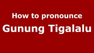 How to pronounce Gunung Tigalalu