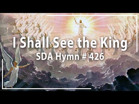I Shall see the King   SDA Hymn # 426