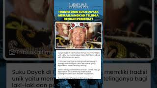 Tradisi Panjang Telinga Suku Dayak Kalimantan Timur Simbol Kecantikan dan Status Kebangsawanan