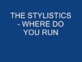 THE STYLISTICS - WHERE DO YOU RUN