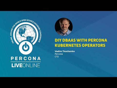 DIY DBaaS with Percona Kubernetes Operators Vadim Tkachenko Percona Live ONLINE