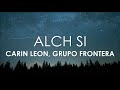 Carin Leon, Grupo Frontera - Alch Si (Letra)