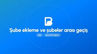 Şube Ekleme ve Şubeler Arası Geçiş | BenimPOS Web Eğitimi