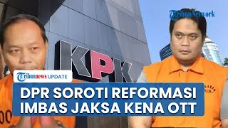 Masih Terdapat Jaksa yang Terjaring OTT KPK, Anggota DPR Pertanyakan Reformasi Kejaksaan