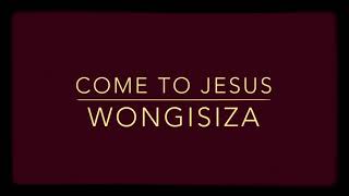 Download lagu Come To Jesus - Wongisiza Wongicina (lyrics) mp3
