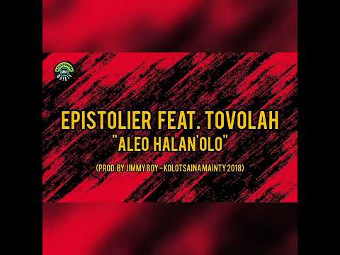 EPISTOLIER Feat. TOVOLAH - ALEO HALAN'OLO (Prod. by JIMMY BOY / KOLOTSAINA MAINTY 2017)