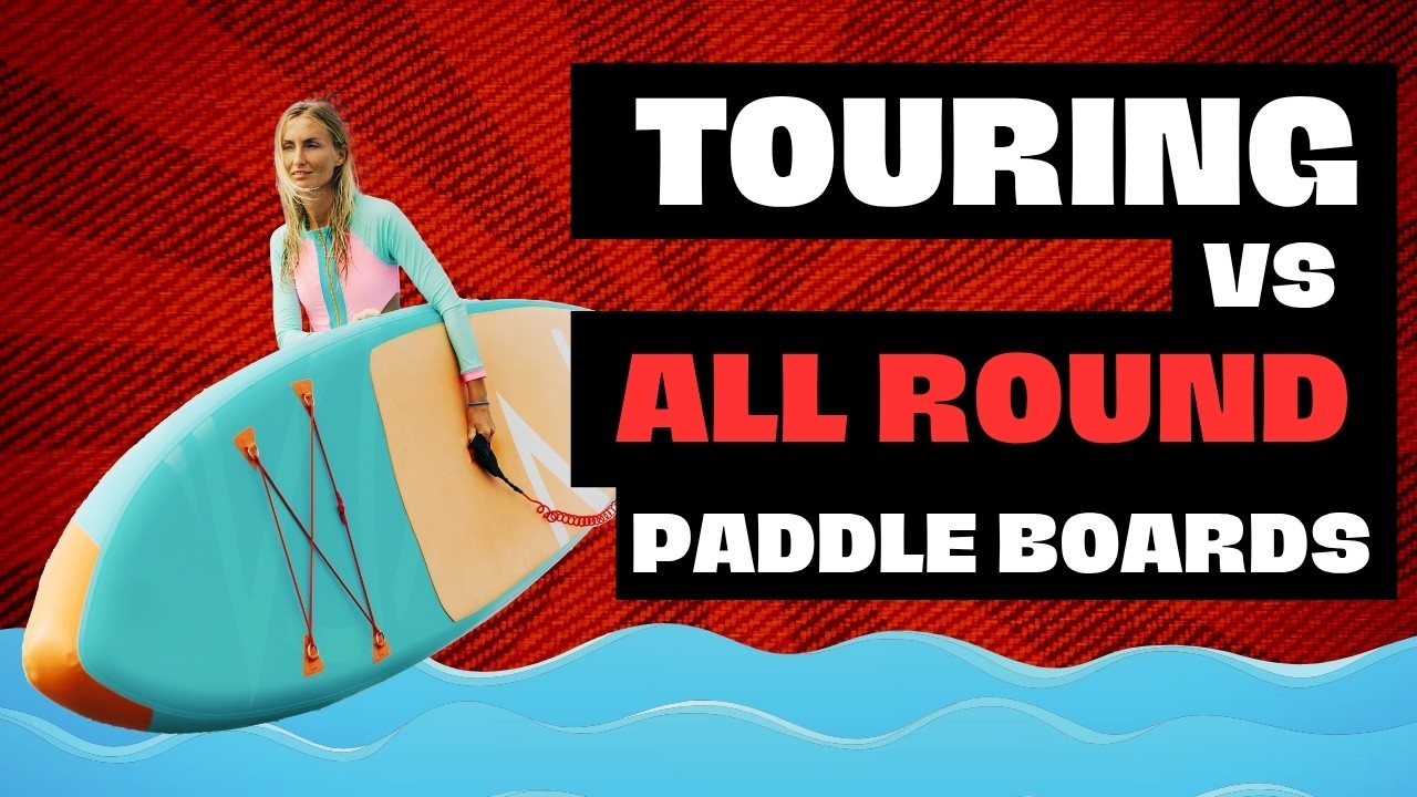 All Round vs Touring Paddle Boards
