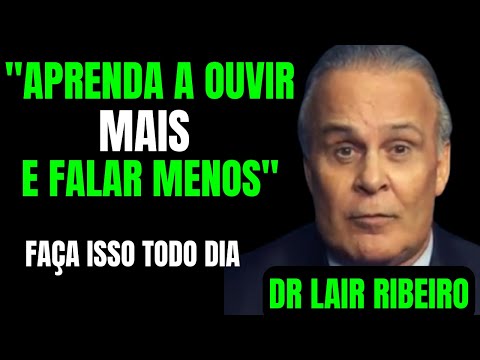 Aprenda a OUVIR mais e Falar MENOS e mude sua VIDA ( Dr Lair Ribeiro ) Vídeo Motivacional