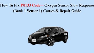 How To Fix P0133 Code – Oxygen Sensor Slow Response (Bank 1 Sensor 1) Causes & Repair Guide