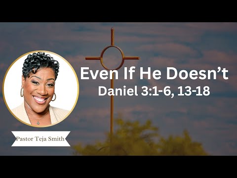 Even If He Doesn’t: Daniel 3:1-6, 13-18  (1/28/26)