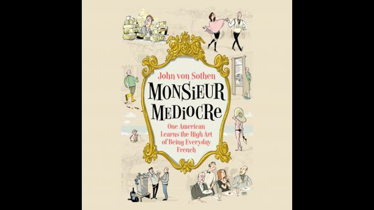 Monsieur Mediocre: One American Learns the High Art of Being Everyday French - John Von Sothen