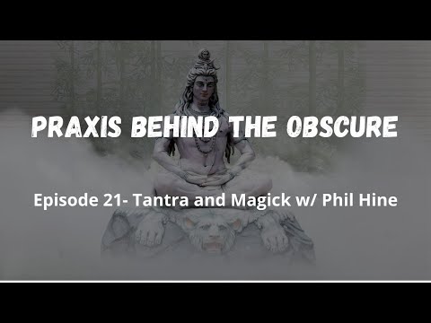 Praxis Behind The Obscure: Episode 21 - Tantra and Magick w/ Phil Hine