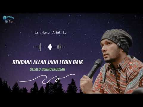 RENCANA ALLAH JAUH LEBIH BAIK - Selalu Berhusnudzan Hati Menjadi Tenang| Ceramah Ustadz Hanan Attaki