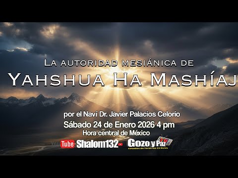 LA AUTORIDAD MESIÁNICA DE YAHSHUA HA MASHÍAJ por el Navi Dr. Javier Palacios Celorio