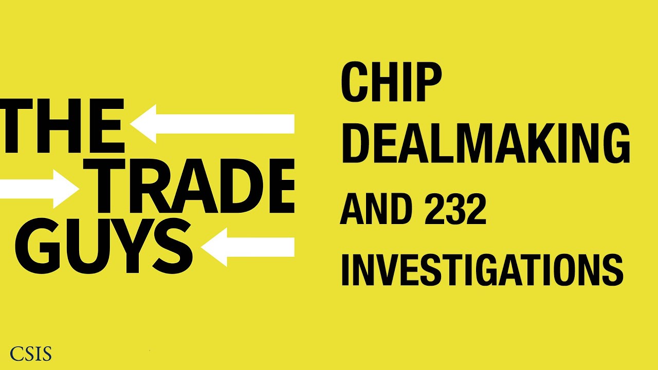 Chip Dealmaking and 232 Investigations