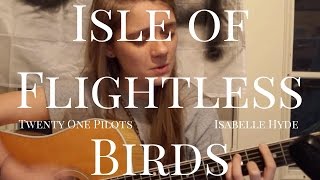 Isle of Flightless Birds (written by Twenty One Pilots)