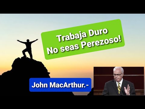 Trabaja Duro no seas Perezoso! / Predica del Pastor John MacArthur