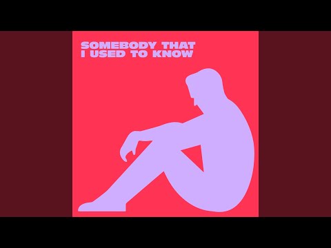 Somebody That I Used To Know