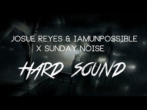 JOSUE REYES & IAMUNPOSSIBLE x Sunday Noise   Hard Sound