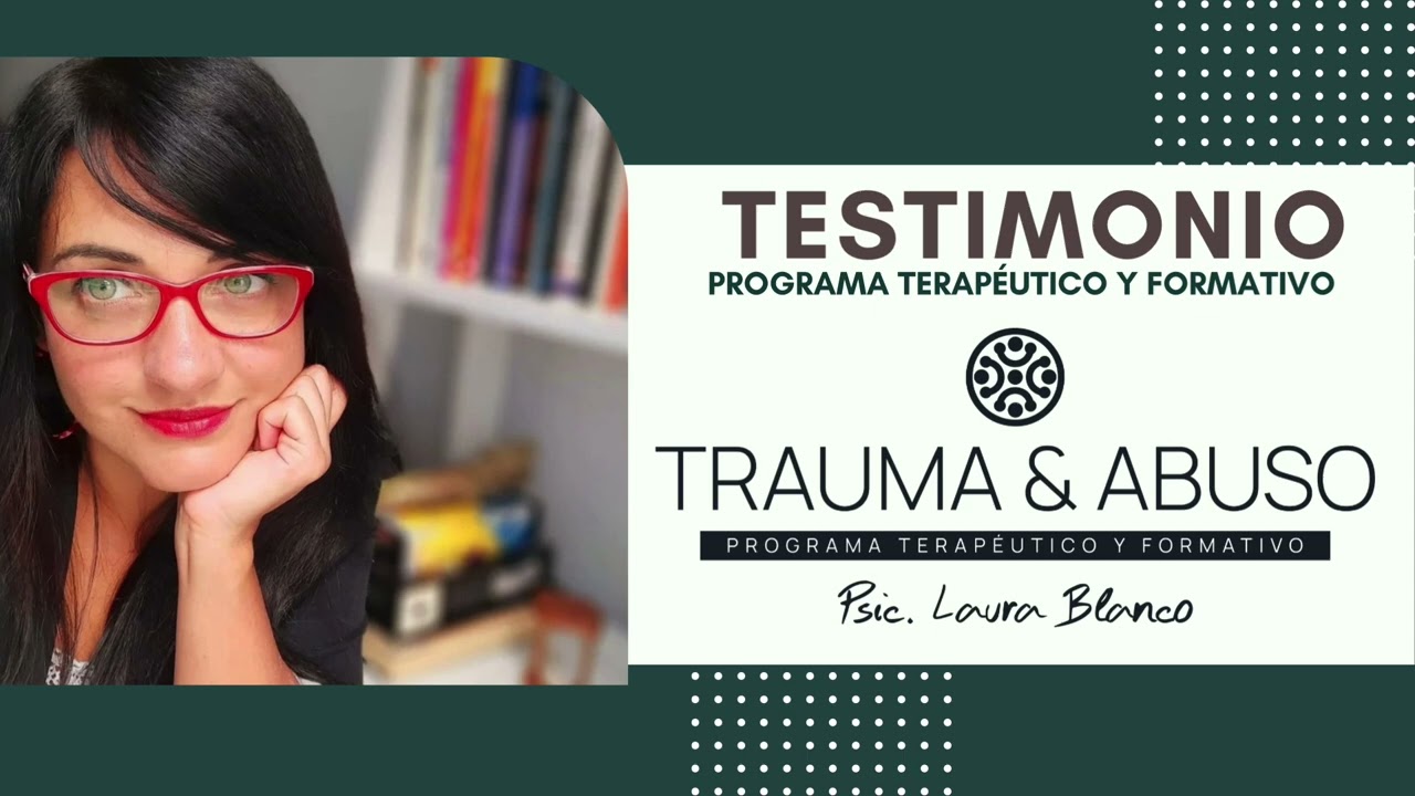 TESTIMONIO PROGRAMA TRAUMA & ABUSO | PSIC. LAURA BLANCO SOUHILAR