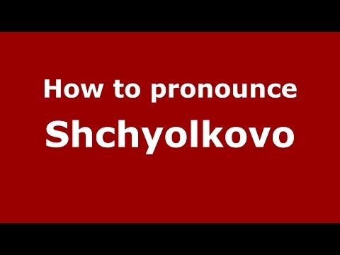 How to pronounce Shchyolkovo (Russian/Russia)  - PronounceNames.com