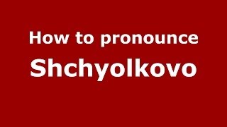 How to pronounce Shchyolkovo