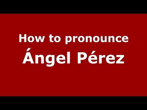 How to pronounce Ángel Pérez (Spanish/Spain) - PronounceNames.com