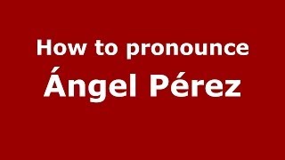 How to pronounce Ángel Pérez