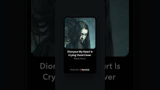 Dionysus My Heart Is Crying Vocal Cover