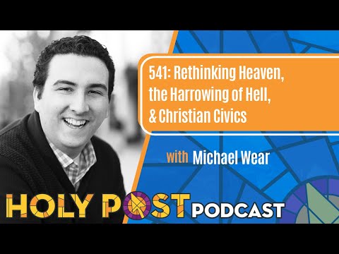 541: Rethinking Heaven, the Harrowing of Hell, & Christian Civics with Michael Wear