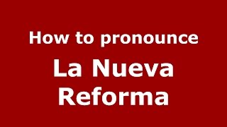 How to pronounce La Nueva Reforma
