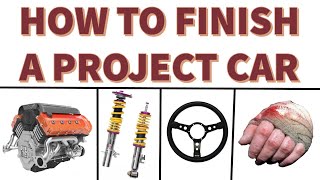 How to FINISH a PROJECT CAR build- the honest truth