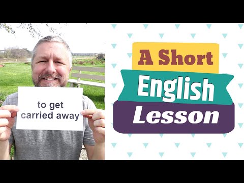 Learn the English Phrases TO GET CARRIED AWAY and TO GET RILED UP