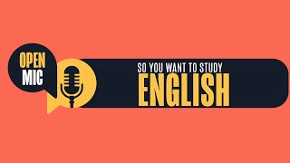 Open Mic: So you want to study English
