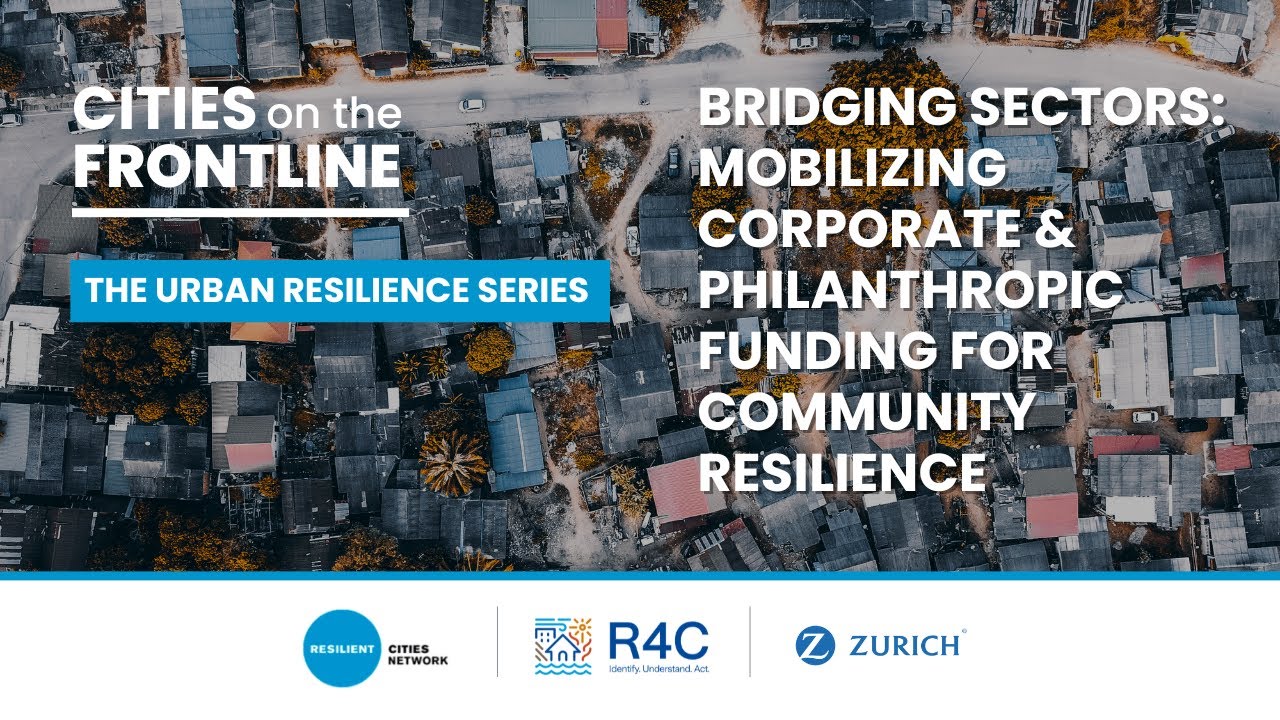 #CitiesOnTheFrontline 2024 | Urban Resilience Series: Bridging Sectors, Funding Community Resilience