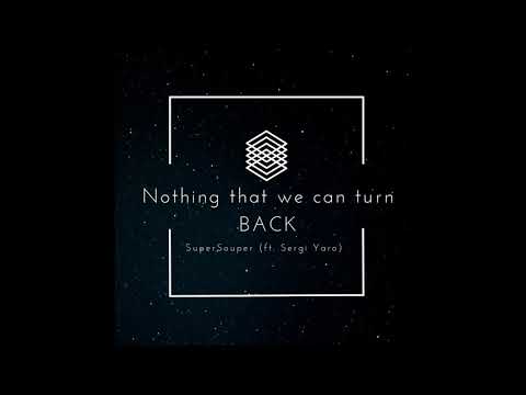 SuperSouper - Nothing that we can't turn back (ft. sergi yaro)
